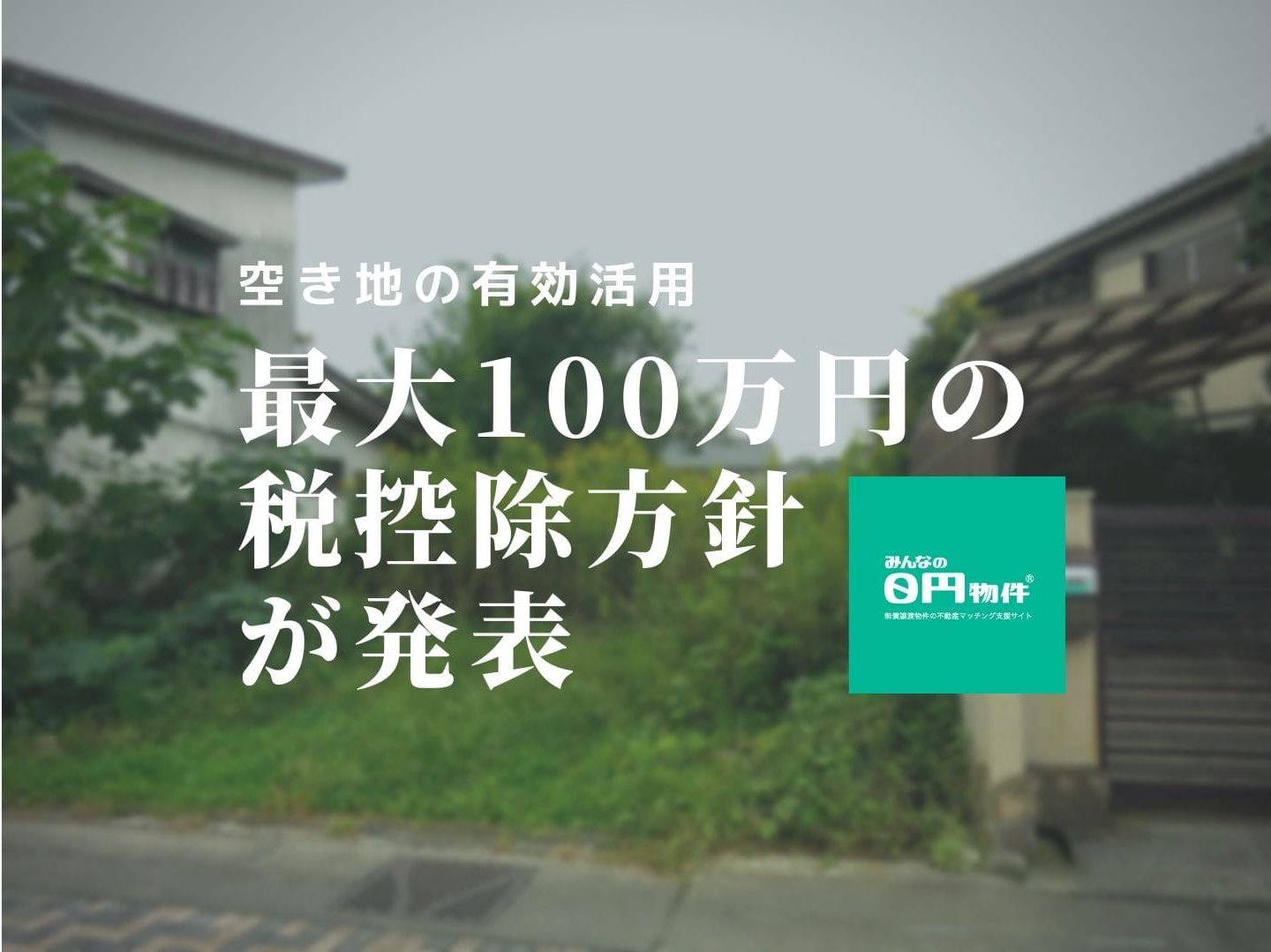 500万円以下の低価格空き地売却に対し、最大100万円の税控除方針が発表